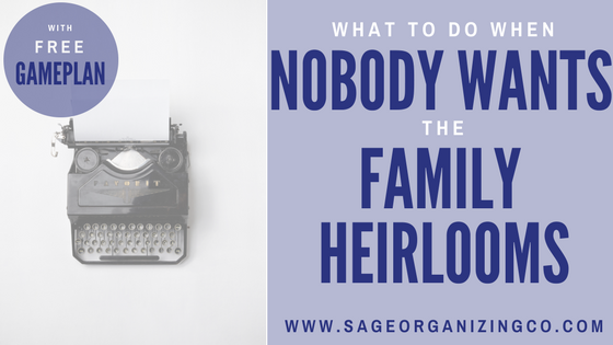 Nobody Wants family Heirlooms Declutter Downsize